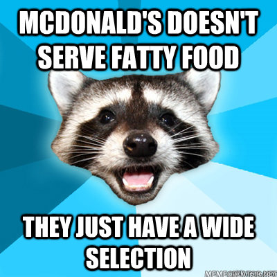 McDonald's doesn't serve fatty food They just have a wide selection - McDonald's doesn't serve fatty food They just have a wide selection  Misc