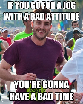 if you go for a jog with a bad attitude  you're gonna have a bad time  Ridiculously photogenic guy