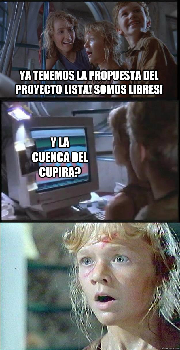 Ya tenemos la propuesta del proyecto lista! Somos libres! Y la cuenca del Cupira?  Jurassic Park Lex