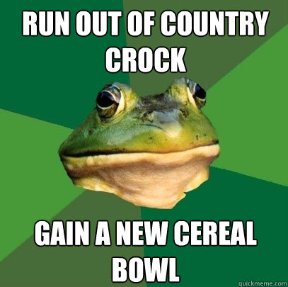 run out of country crock gain a new cereal bowl  Foul Bachelor Frog