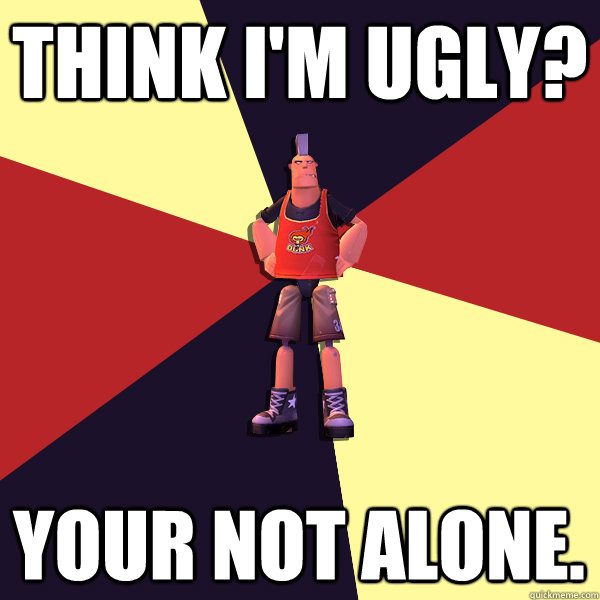 Think I'm ugly? Your not alone.  MicroVolts