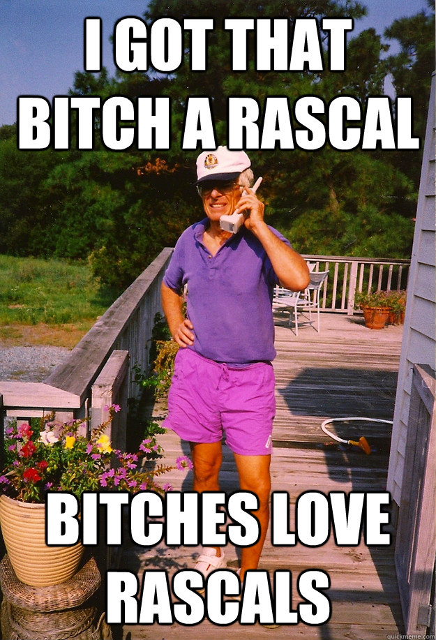 I got that bitch a rascal bitches love rascals  - I got that bitch a rascal bitches love rascals   99 Problems Grandpa