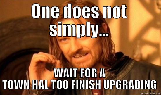 ONE DOES NOT SIMPLY... WAIT FOR A TOWN HAL TOO FINISH UPGRADING Boromir