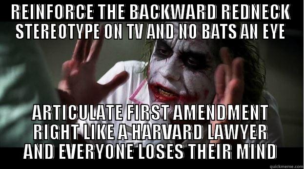 REINFORCE THE BACKWARD REDNECK STEREOTYPE ON TV AND NO BATS AN EYE ARTICULATE FIRST AMENDMENT RIGHT LIKE A HARVARD LAWYER AND EVERYONE LOSES THEIR MIND Joker Mind Loss