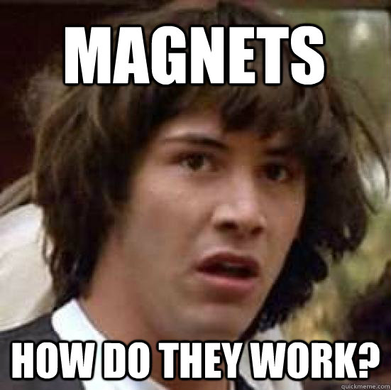 Magnets how do they work?  conspiracy keanu