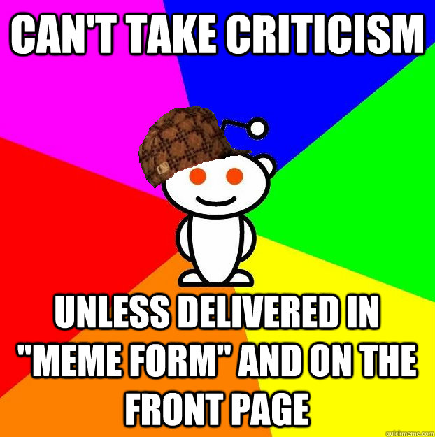 CAN'T TAKE CRITICISM UNLESS DELIVERED IN 