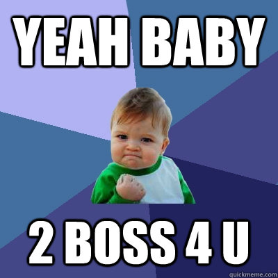 yeah BABY 2 BOSS 4 U  Success Kid