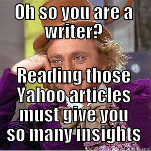 OH SO YOU ARE A WRITER? READING THOSE YAHOO ARTICLES MUST GIVE YOU SO MANY INSIGHTS Creepy Wonka