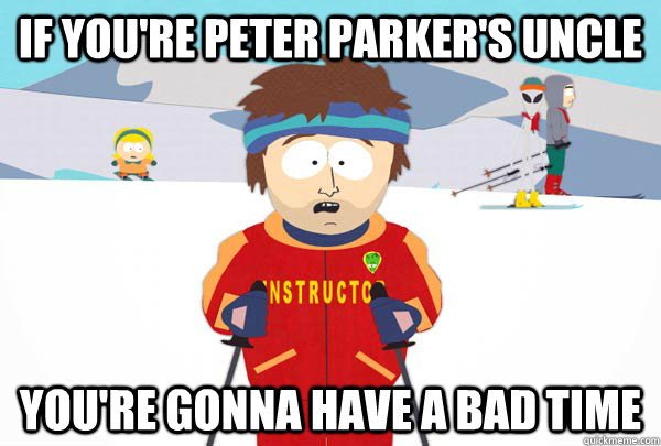If you're peter parker's uncle You're gonna have a bad time  Super Cool Ski Instructor