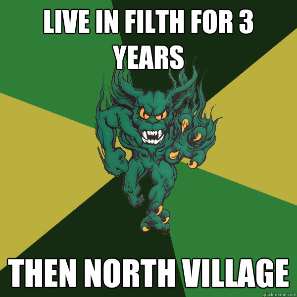 Live in filth for 3 years then north village  Green Terror