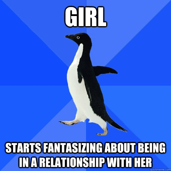 Girl Starts fantasizing about being in a relationship with her  Socially Awkward Penguin