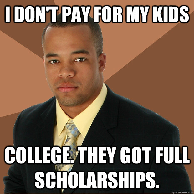 I DON'T PAY FOR MY KIDS COLLEGE. THEY GOT FULL SCHOLARSHIPS.  Successful Black Man