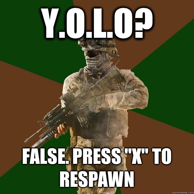 y.o.l.o? False. Press 