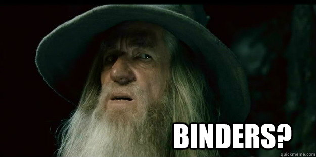                              Binders? -                              Binders?  I have no memory Gandalf