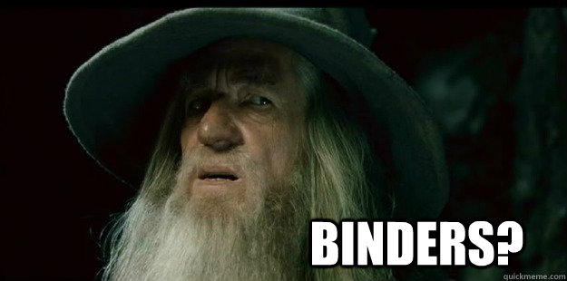                              Binders?  I have no memory Gandalf