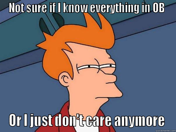 NOT SURE IF I KNOW EVERYTHING IN OB OR I JUST DON'T CARE ANYMORE Futurama Fry