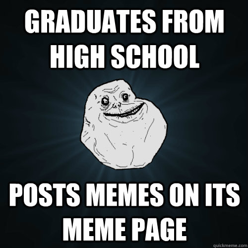 Graduates from High School posts memes on its meme page  Forever Alone