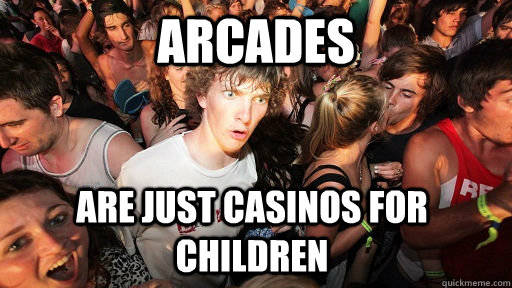 Arcades are just casinos for children   Sudden Clarity Clarence