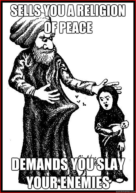 sells you a religion of peace demands you slay your enemies  