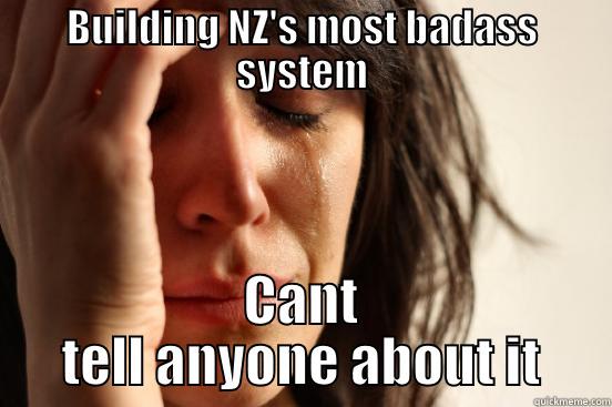 BUILDING NZ'S MOST BADASS SYSTEM CANT TELL ANYONE ABOUT IT First World Problems