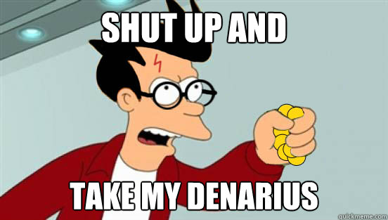 SHUT UP AND TAKE MY DENARIUS  