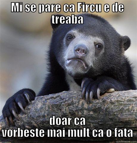 MI SE PARE CA FIRCU E DE TREABA DOAR CA VORBESTE MAI MULT CA O FATA Confession Bear