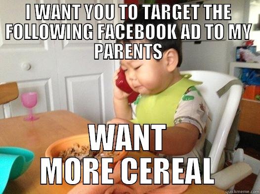 I WANT YOU TO TARGET THE FOLLOWING FACEBOOK AD TO MY PARENTS WANT MORE CEREAL Misc