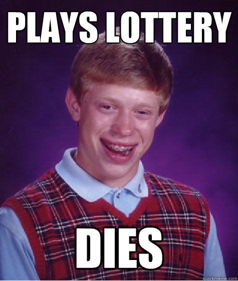 plays lottery dies  Bad Luck Brian