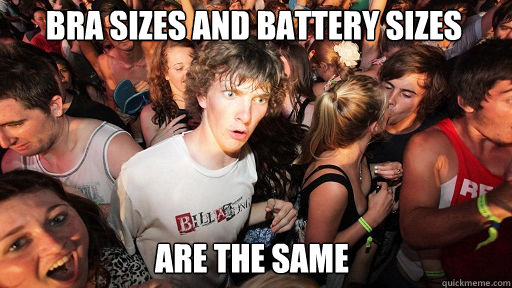 Bra sizes and battery sizes are the same  Sudden Clarity Clarence