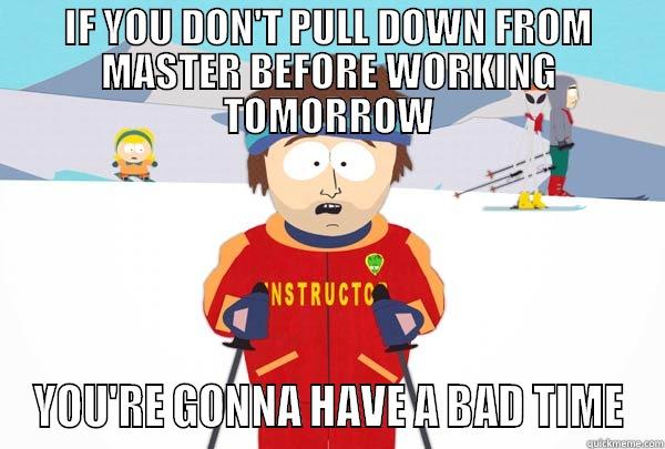 IF YOU DON'T PULL DOWN FROM MASTER BEFORE WORKING TOMORROW YOU'RE GONNA HAVE A BAD TIME Super Cool Ski Instructor