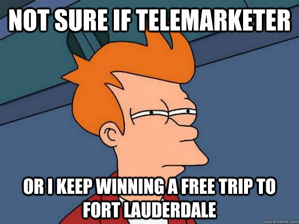 Not sure if telemarketer Or I keep winning a free trip to Fort Lauderdale  Futurama Fry