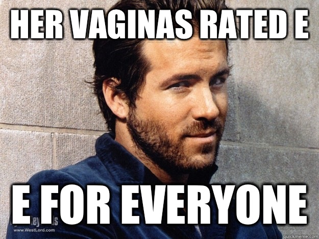 Her vaginas rated E E for everyone  ryan reynolds