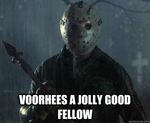  Voorhees a jolly good fellow -  Voorhees a jolly good fellow  Friday the 13th