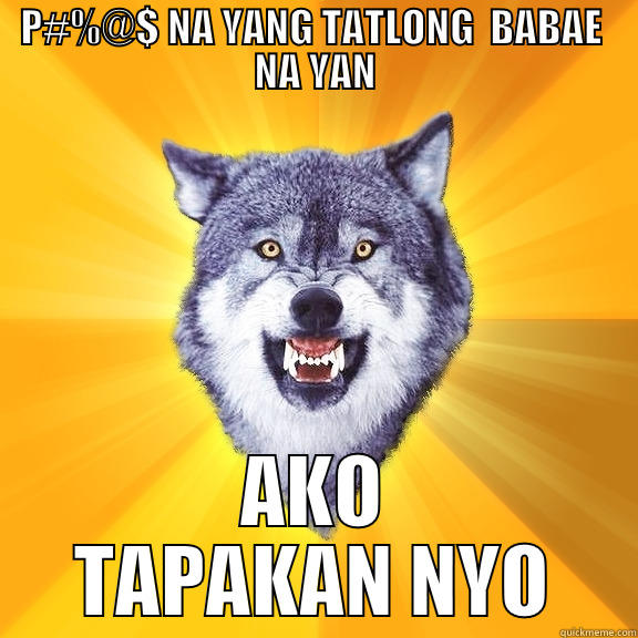P#%@$ NA YANG TATLONG  BABAE  NA YAN AKO TAPAKAN NYO Courage Wolf