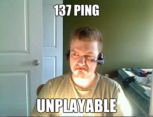 137 ping unplayable  AngryTestie