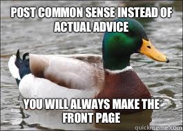 Post Common Sense instead of actual advice You will always make the front page  Good Advice Duck