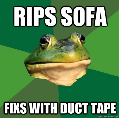 rips sofa fixs with duct tape  Foul Bachelor Frog