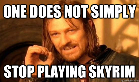 One does not simply Stop playing skyrim - One does not simply Stop playing skyrim  Boromir