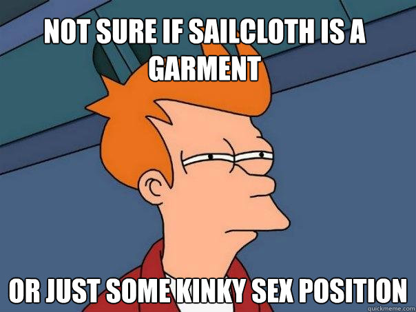 Not sure if sailcloth is a garment or just some kinky sex position  Futurama Fry