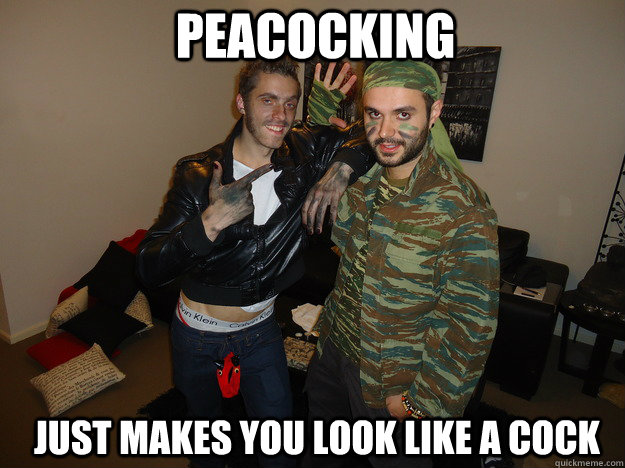 Peacocking just makes you look like a cock - Peacocking just makes you look like a cock  PUA FAIL