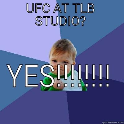 UFC AT TLB STUDIO? YES!!!!!!!! Success Kid