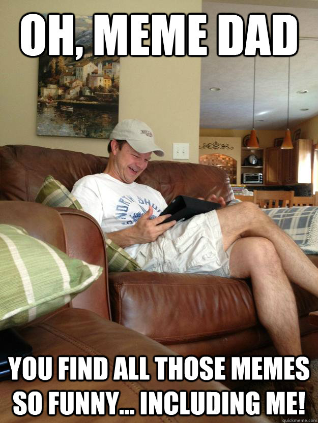 oh meme dad you