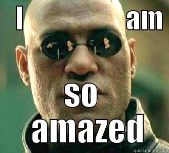    I                    AM  SO   AMAZED Matrix Morpheus