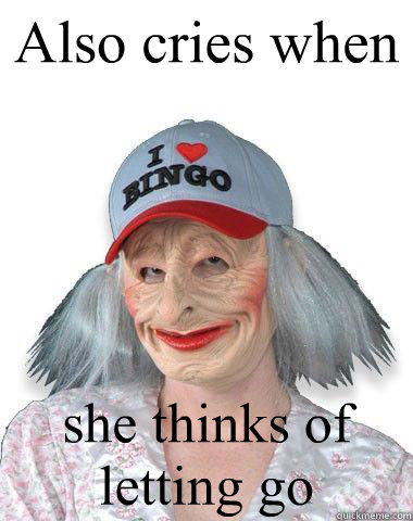 Also cries when  she thinks of letting go  