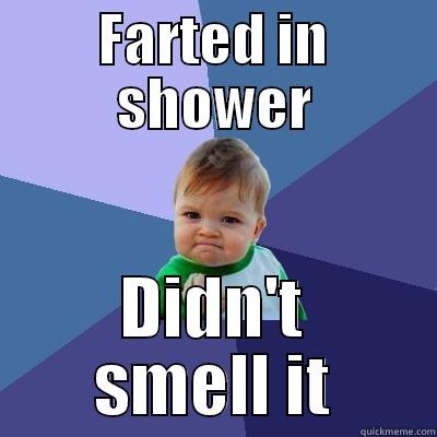 FARTED IN SHOWER DIDN'T SMELL IT Success Kid