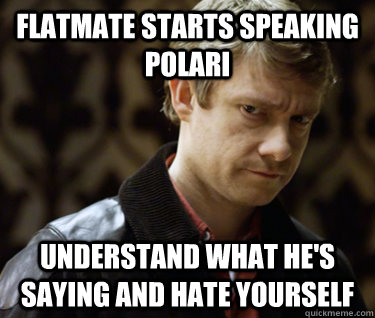 Flatmate starts speaking polari Understand what he's saying and hate yourself  Defensively Heterosexual John Watson