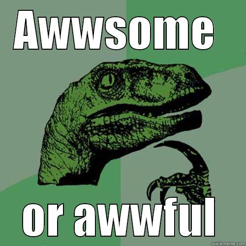 AWWSOME  OR AWWFUL Philosoraptor
