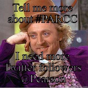 TELL ME MORE ABOUT #PARCC I NEED MORE TWITTER FOLLOWERS @PEARSON Condescending Wonka