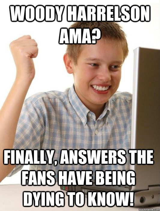 WOODY HARRELSON AMA? FINALLY, ANSWERS THE FANS HAVE BEING DYING TO KNOW!  First Day on the Internet Kid