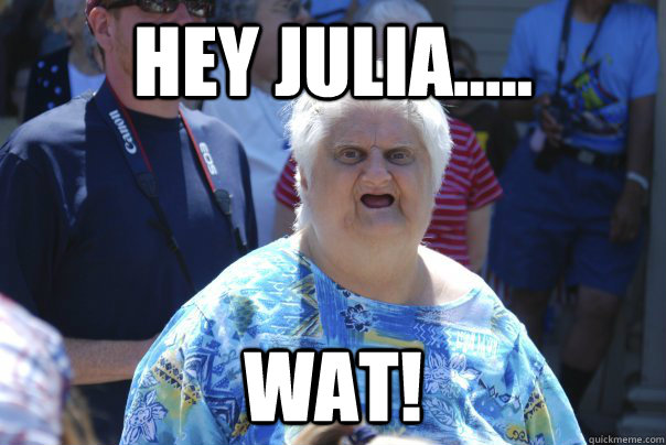 HEY JULIA..... Wat!  